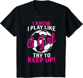 Aš Žinau, Aš Galiu Žaisti Kaip Mergaitė Futbolo Marškinėliai