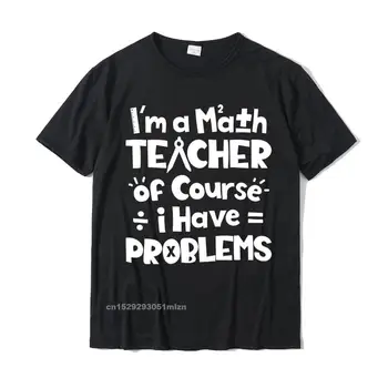 Mp Matematikos Mokytoja, Žinoma, Aš Turiu Problemų Marškinėliai Mokytojas Paprastas Stilius Medvilnės Vyrų Viršūnės T Shirt Cool Retro Marškinėliai
